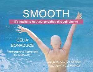 Smooth: Life Hacks to Get You Smoothly Through Chemo de Celia Bonaduce