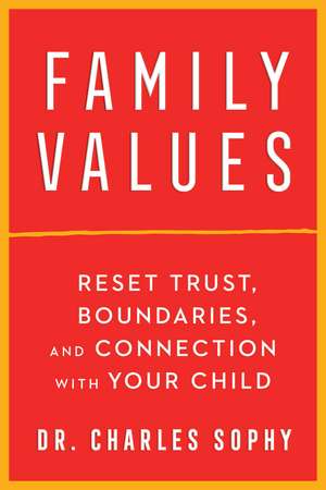 Family Values: Reset Trust, Boundaries, and Connection with Your Child de Dr. Charles Sophy