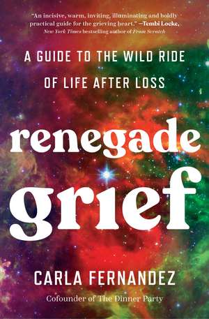Renegade Grief: A Guide to the Wild Ride of Life after Loss de Carla Fernandez