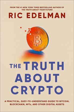 The Truth About Crypto: A Practical, Easy-to-Understand Guide to Bitcoin, Blockchain, NFTs, and Other Digital Assets de Ric Edelman