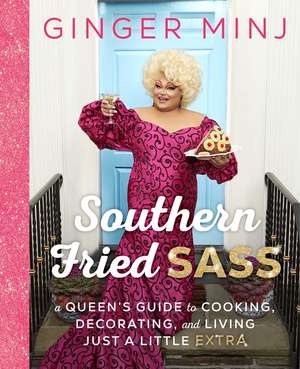 Southern Fried Sass: A Queen's Guide to Cooking, Decorating, and Living Just a Little "Extra" de Ginger Minj