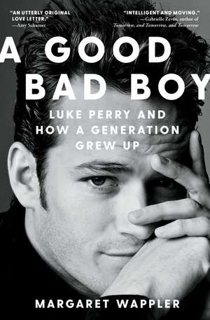 A Good Bad Boy: Luke Perry and How a Generation Grew Up de Margaret Wappler