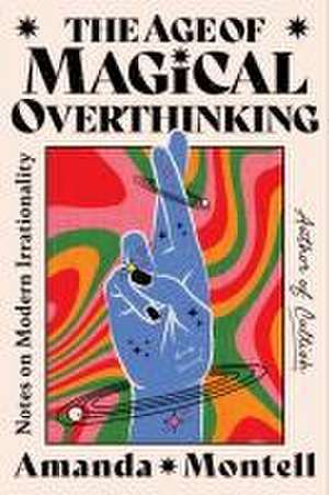 The Age of Magical Overthinking de Amanda Montell