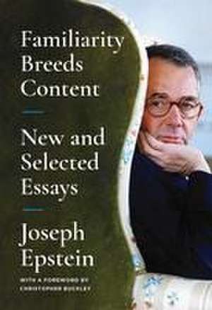 Familiarity Breeds Content de Joseph Epstein