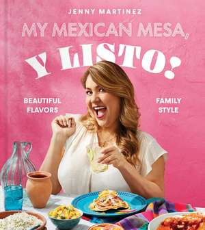 My Mexican Mesa, Y Listo!: Beautiful Flavors, Family Style (A Cookbook) de Jenny Martinez