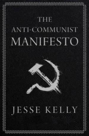 The Anti-Communist Manifesto de Jesse Kelly