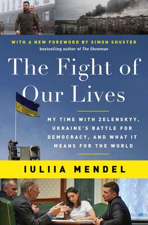 The Fight of Our Lives: My Time with Zelenskyy, Ukraine's Battle for Democracy, and What It Means for the World de Iuliia Mendel