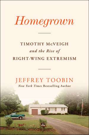 Homegrown: Timothy McVeigh and the Rise of Right-Wing Extremism de Jeffrey Toobin