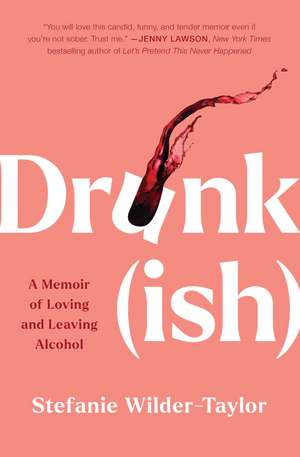 Drunk-ish: A Memoir of Loving and Leaving Alcohol de Stefanie Wilder-Taylor