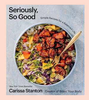 Seriously, So Good: Simple Recipes for a Balanced Life (A Cookbook) de Carissa Stanton