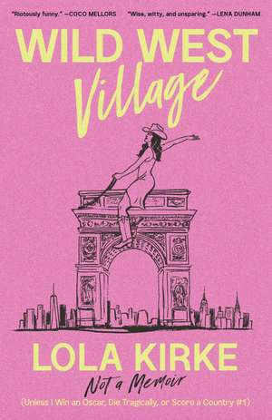 Wild West Village: Not a Memoir (Unless I Win an Oscar, Die Tragically, or Score a Country #1) de Lola Kirke