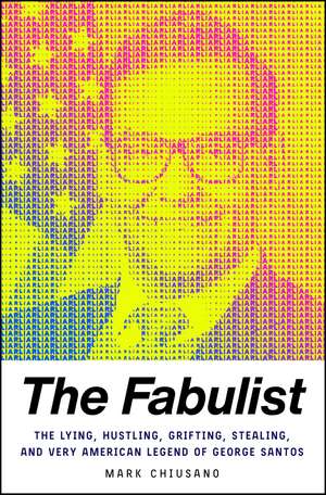 The Fabulist: The Lying, Hustling, Grifting, Stealing, and Very American Legend of George Santos de Mark Chiusano