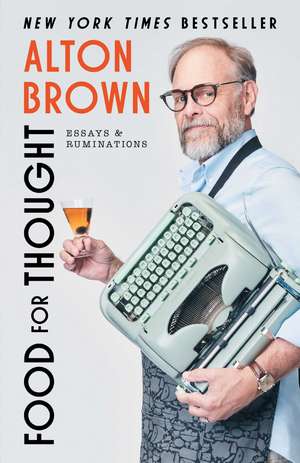 Food for Thought: Essays and Ruminations de Alton Brown