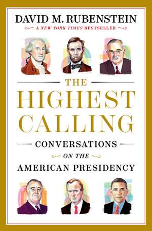 The Highest Calling: Conversations on the American Presidency de David M. Rubenstein