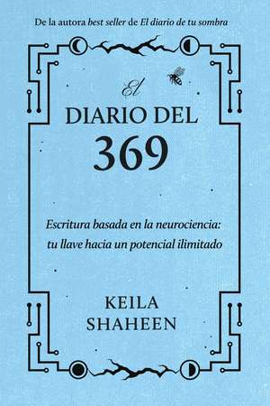 El diario del 369: Escritura basada en la neurociencia: tu llave hacia un potencial ilimitado de Keila Shaheen