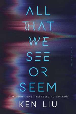 All That We See or Seem de Ken Liu