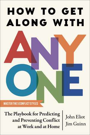 How to Get Along with Anyone: The Playbook for Predicting and Preventing Conflict at Work and at Home de John Eliot