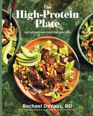 The High-Protein Plate: 100 Satisfying Everyday Recipes de Rachael DeVaux