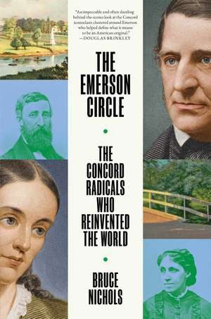 The Emerson Circle: The Concord Radicals Who Reinvented the World de Bruce Nichols