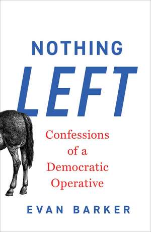 Nothing Left: Confessions of a Democratic Operative de Evan Barker