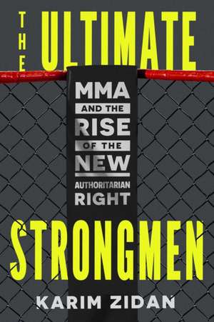 The Ultimate Strongmen: MMA and the Rise of the New Authoritarian Right de Karim Zidan