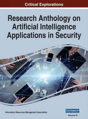 Research Anthology on Artificial Intelligence Applications in Security, VOL 4 de Information Reso Management Association