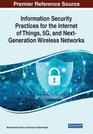 Information Security Practices for the Internet of Things, 5G, and Next-Generation Wireless Networks de Biswa Mohan Sahoo