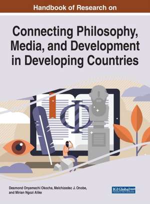 Handbook of Research on Connecting Philosophy, Media, and Development in Developing Countries de Mirian Ngozi Alike