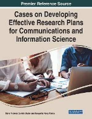 Cases on Developing Effective Research Plans for Communications and Information Science de María-Victoria Carrillo-Durán