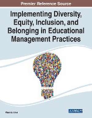 Implementing Diversity, Equity, Inclusion, and Belonging in Educational Management Practices de Abeni El-Amin