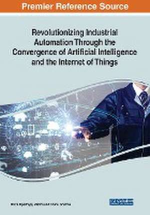 Revolutionizing Industrial Automation Through the Convergence of Artificial Intelligence and the Internet of Things de Divya Upadhyay Mishra