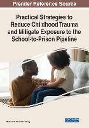 Practical Strategies to Reduce Childhood Trauma and Mitigate Exposure to the School-to-Prison Pipeline de Belinda M Alexander-Ashley