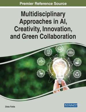 Multidisciplinary Approaches in AI, Creativity, Innovation, and Green Collaboration de Ziska Fields