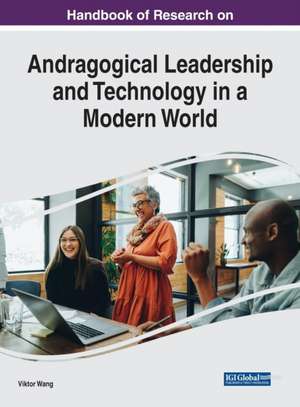 Handbook of Research on Andragogical Leadership and Technology in a Modern World de Viktor Wang