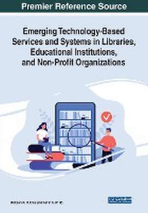 Emerging Technology-Based Services and Systems in Libraries, Educational Institutions, and Non-Profit Organizations de Dickson K. W. Chiu