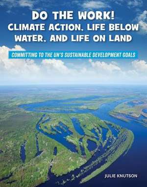 Do the Work! Climate Action, Life Below Water, and Life on Land de Julie Knutson