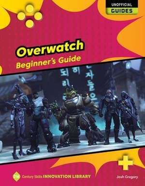 Overwatch: Beginner's Guide de Josh Gregory