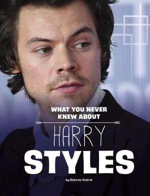 What You Never Knew about Harry Styles de Dolores Andral