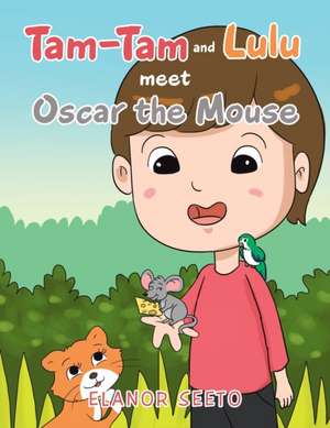 Tam-Tam and Lulu Meet Oscar the Mouse de Elanor Seeto