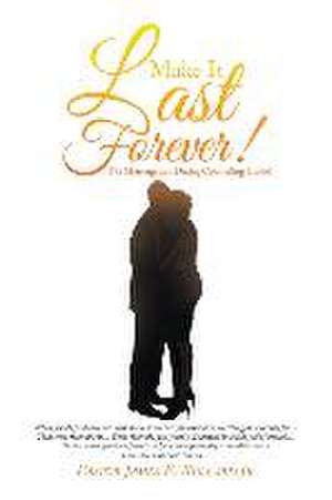 Make It Last Forever!: The Marriage and Dating Counseling Guide! de Pastor James E. Bullard