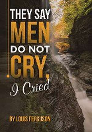 They Say Men Do Not Cry, I Cried de Louis Ferguson