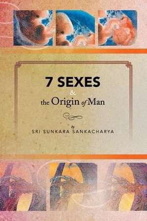 7 Sexes & the Origin of Man de Sri Sunkara Sankacharya