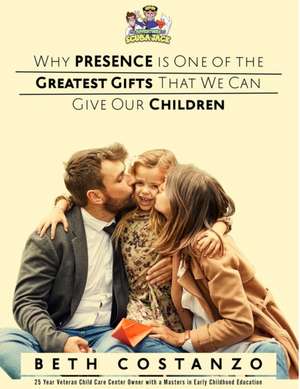 Why Presence is One of the Greatest Gifts That We Can Give Our Children de Beth Costanzo