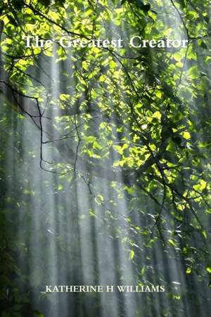 The Greatest Creator de Katherine H Williams