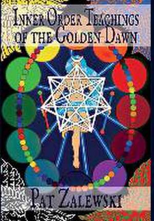 Inner Order Teachings of the Golden Dawn de Pat Zalewski