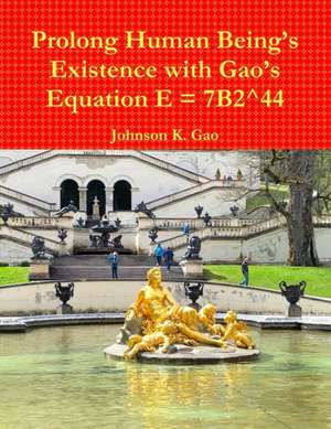 Prolong Human Being's Existence with Gao's Equation E = 7B2^44 de Johnson K. Gao