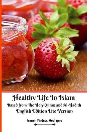 Healthy Life In Islam Based from The Holy Quran and Al-Hadith English Edition Lite Version de Jannah Firdaus Mediapro