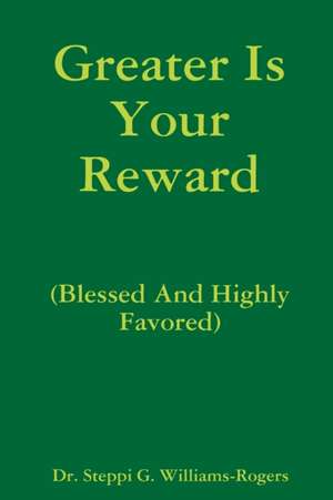 Greater Is Your Reward (Blessed And Highly Favored) de Steppi G. Williams-Rogers