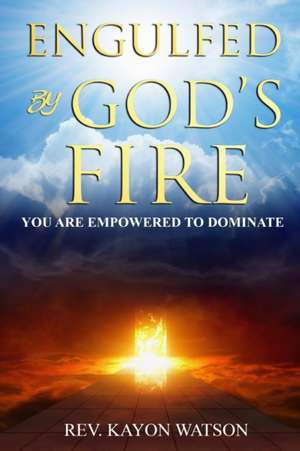 Engulfed by God's Fire de Kayon Watson