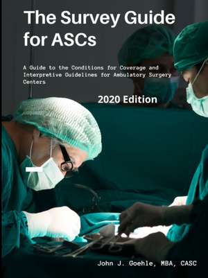 The Survey Guide for ASCs - A Guide to the CMS Conditions for Coverage & Interpretive Guidelines for Ambulatory Surgery Centers - 2020 Edition de John Goehle